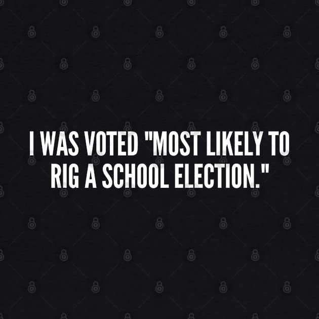 Funny - Most Likely To Rig A School Election - Funny Joke Statement humor Slogan Quotes Saying by sillyslogans